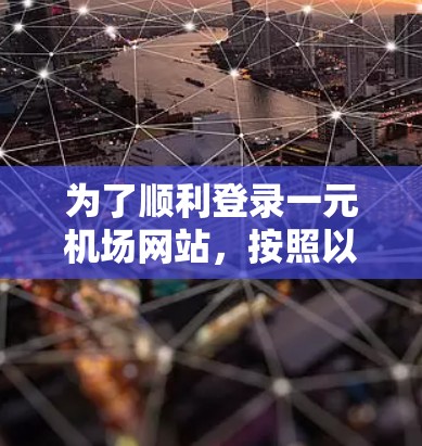 为了顺利登录一元机场网站，按照以下步骤操作