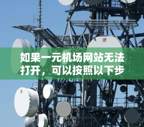 如果一元机场网站无法打开，可以按照以下步骤进行