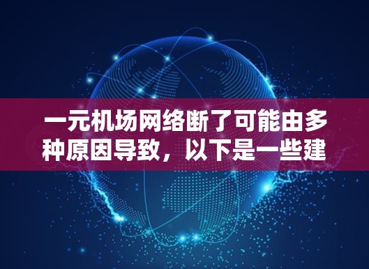 一元机场网络断了可能由多种原因导致，以下是一些建议和步骤