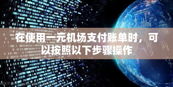 在使用一元机场支付账单时，可以按照以下步骤操作