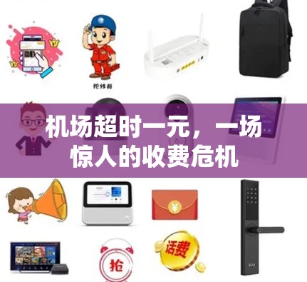 机场超时一元,一场惊人的收费危机 机场超时一元,一场惊人的收费危机