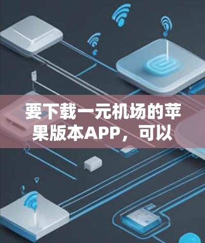 要下载一元机场的苹果版本APP，可以按照以下步骤操作
