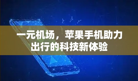 一元机场,苹果手机助力出行的科技新体验 一元机场,苹果手机助力出行的科技新体验