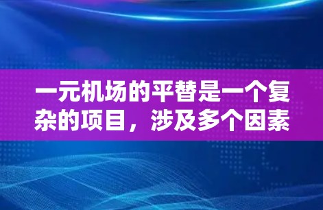 一元机场的平替是一个复杂的项目，涉及多个因素和决策。以下是一些关键点，帮助您更好地规划这一项目