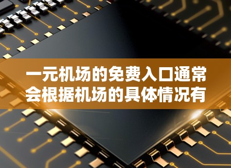 一元机场的免费入口通常会根据机场的具体情况有所不同。以下是一些常见的免费入口,供您参考 一元机场的免费入口通常会根据机场的具体情况有所不同。以下是一些常见的免费入口,供您参考