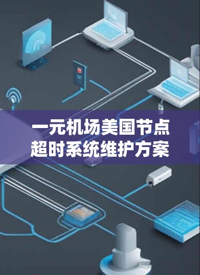 一元机场美国节点超时系统维护方案