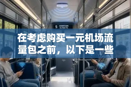 在考虑购买一元机场流量包之前,以下是一些关键点和建议 在考虑购买一元机场流量包之前,以下是一些关键点和建议