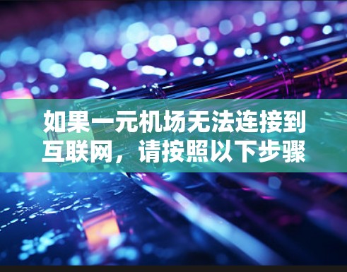 如果一元机场无法连接到互联网，请按照以下步骤进行检查和修复