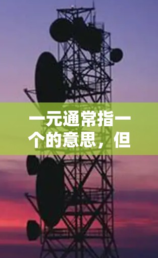 一元通常指一个的意思,但在机场科技方面,可能指的是一元设备或一元服务。以下是一元机场科学上网的相关信息 一元通常指一个的意思,但在机场科技方面,可能指的是一元设备或一元服务。以下是一元机场科学上网的相关信息