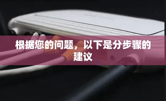 根据您的问题，以下是分步骤的建议