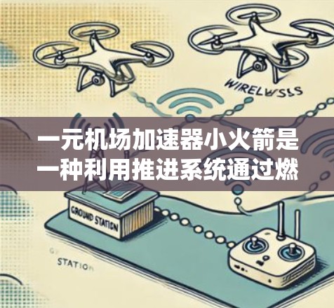 一元机场加速器小火箭是一种利用推进系统通过燃烧燃料产生推力的轻量化飞行器,主要用于加速行李或乘客的移动。以下是关于一元机场加速器小火箭的一些关键信息 一元机场加速器小火箭是一种利用推进系统通过燃烧燃料产生推力的轻量化飞行器,主要用于加速行李或乘客的移动。以下是关于一元机场加速器小火箭的一些关键信息