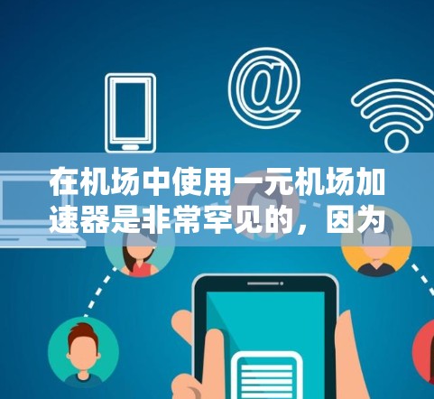 在机场中使用一元机场加速器是非常罕见的，因为加速器主要用于加速车辆的车流，而不是用于飞机起降或乘客的飞行。机场的跑道和乘客的飞行路径是不同的，加速器主要用于提升车辆的行驶速度，而不会影响飞机的飞行