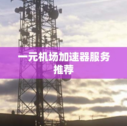 一元机场加速器服务推荐 一元机场加速器服务推荐