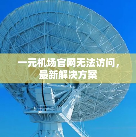 一元机场官网无法访问,最新解决方案 一元机场官网无法访问,最新解决方案