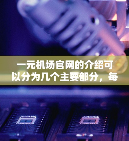 一元机场官网的介绍可以分为几个主要部分，每个部分都有其特定的功能和内容。以下是一个结构清晰的介绍