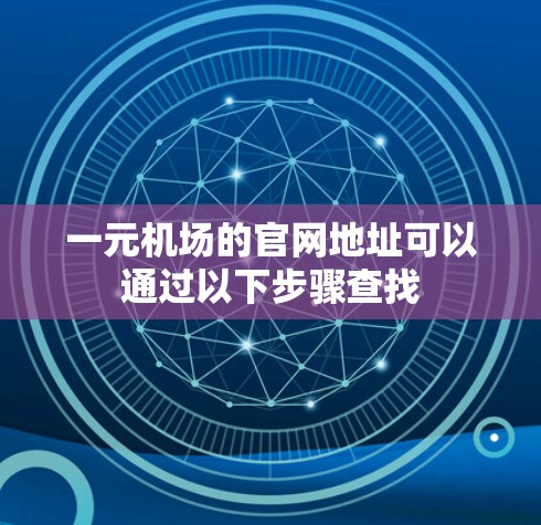 一元机场的官网地址可以通过以下步骤查找