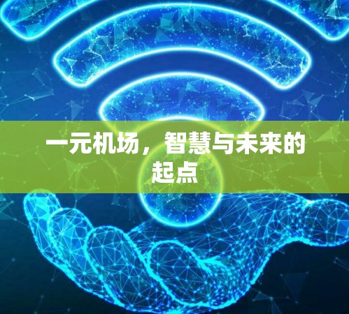 一元机场,智慧与未来的起点 一元机场,智慧与未来的起点