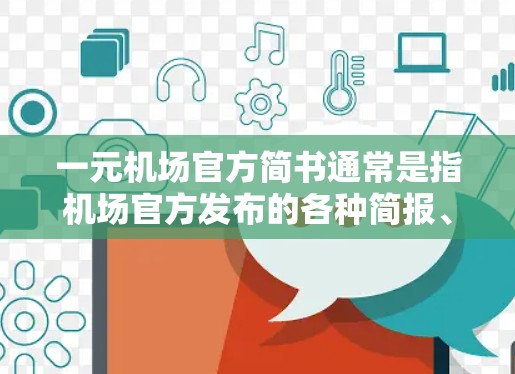 一元机场官方简书通常是指机场官方发布的各种简报、指南或服务信息，旨在帮助游客和旅客了解机场的特色服务、交通便利性以及游客的出行体验。以下是一元机场官方简书的常见内容