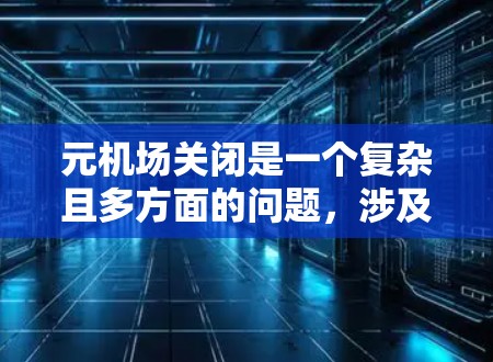元机场关闭是一个复杂且多方面的问题,涉及多个因素和影响。以下是对此事件的逐步分析 元机场关闭是一个复杂且多方面的问题,涉及多个因素和影响。以下是对此事件的逐步分析