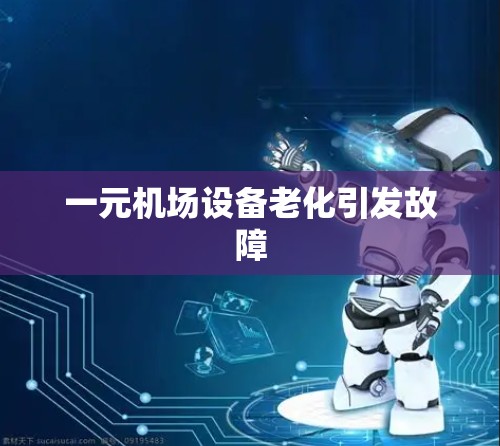 一元机场设备老化引发故障 一元机场设备老化引发故障
