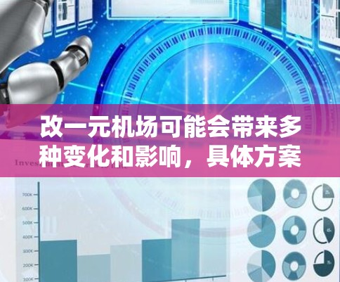 改一元机场可能会带来多种变化和影响，具体方案取决于项目的具体实施情况和目标。以下是一些可能的因素和潜在变化