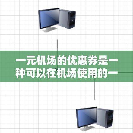 一元机场的优惠券是一种可以在机场使用的一种优惠方式，通常可以在特定的地点如机场附近的餐厅或商店使用。以下是一些关键信息