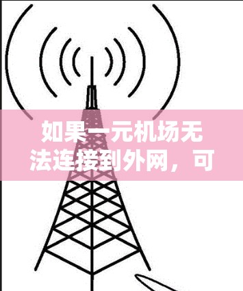 如果一元机场无法连接到外网，可能是由于网络信号不强、设备配置错误、防火墙设置不当等多方面原因。以下是一些可能的原因和解决方法
