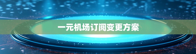 一元机场订阅变更方案