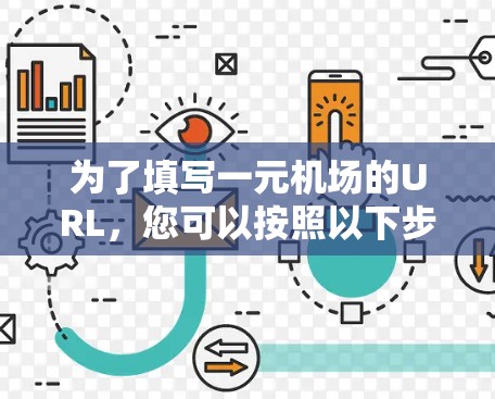 为了填写一元机场的URL，您可以按照以下步骤进行