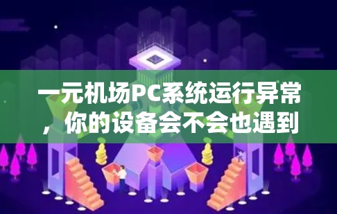 一元机场PC系统运行异常，你的设备会不会也遇到问题？