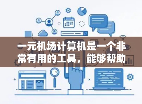 一元机场计算机是一个非常有用的工具，能够帮助你管理机场设备和信息。以下是一些建议和步骤，帮助你更好地理解和使用这一设备