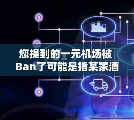 您提到的一元机场被 Ban了可能是指某家酒店或机场附近的酒店被限制了顾客的出行方式,例如只能通过步行或汽车进入。这种限制通常是酒店或机场管理方出于安全、卫生或其他合规考虑,限制顾客的出行方式 您提到的一元机场被 Ban了可能是指某家酒店或机场附近的酒店被限制了顾客的出行方式,例如只能通过步行或汽车进入。这种限制通常是酒店或机场管理方出于安全、卫生或其他合规考虑,限制顾客的出行方式
