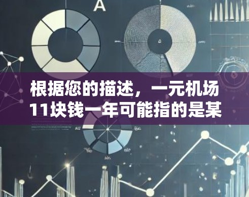 根据您的描述，一元机场11块钱一年可能指的是某种订阅服务或会员卡，具体来说，可能是