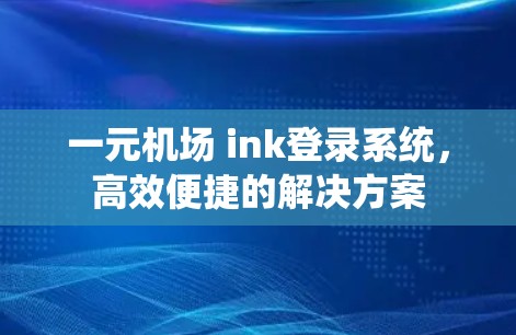 一元机场 ink登录系统，高效便捷的解决方案