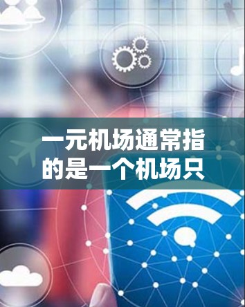 一元机场通常指的是一个机场只有一个入口，或者一个特别方便的入口。以下是一些常见的例子
