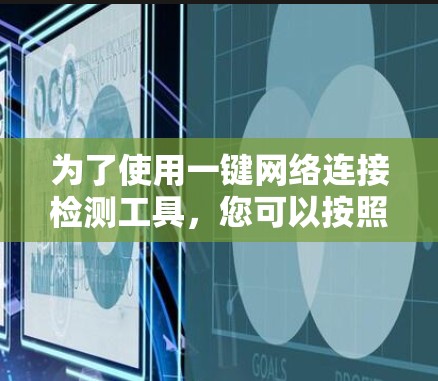 为了使用一键网络连接检测工具，您可以按照以下步骤进行