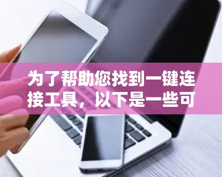 为了帮助您找到一键连接工具，以下是一些可能的解决方案，您可以根据具体情况选择