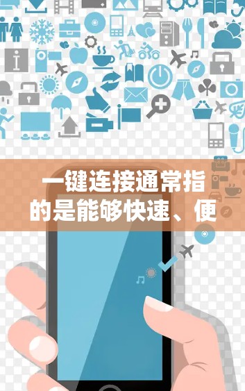 一键连接通常指的是能够快速、便捷地实现设备与网络的连接功能。以下是一些常见的情况和解决方案