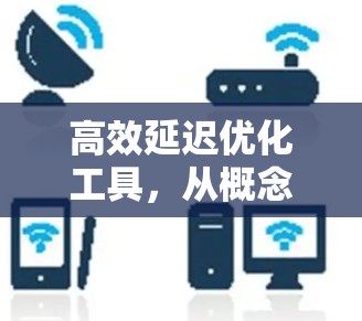 高效延迟优化工具，从概念到实践