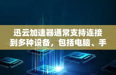 迅云加速器通常支持连接到多种设备，包括电脑、手机、耳机、音箱等。以下是一些常见的线路选择和连接方式，供你参考