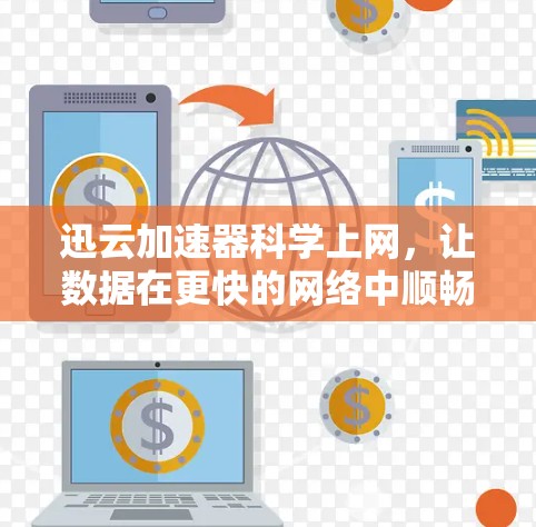 迅云加速器科学上网，让数据在更快的网络中顺畅流动