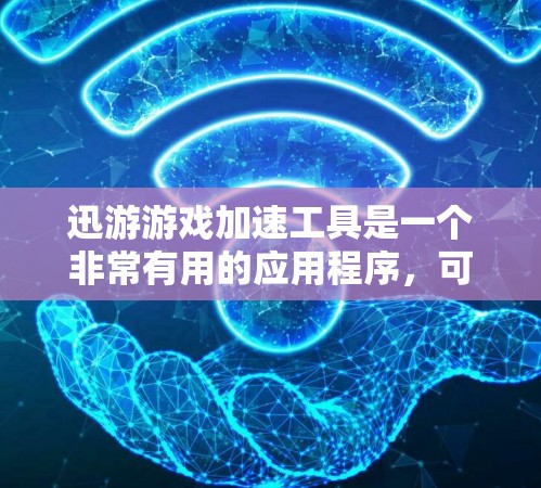 迅游游戏加速工具是一个非常有用的应用程序，可以帮助用户优化移动游戏的下载速度，提升用户体验。以下是对迅游游戏加速工具的详细介绍