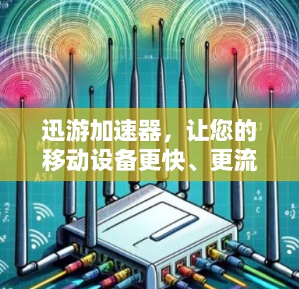 迅游加速器，让您的移动设备更快、更流畅！
