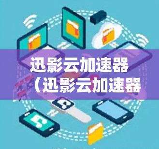 迅影云加速器（迅影云加速器）是用于加速云端下载的云加速工具，提供多种加速模式和功能，帮助用户更快完成下载。如果你正在寻找最新版本的迅影云加速器，以下是一些关键信息和功能