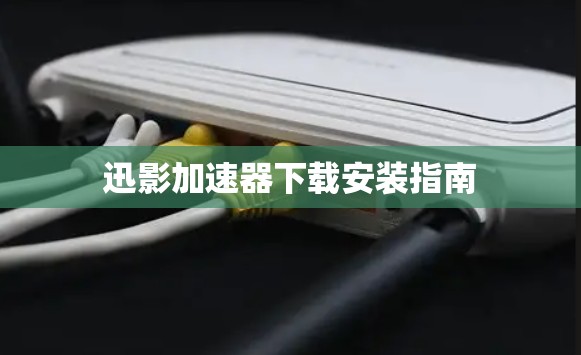 迅影加速器下载安装指南