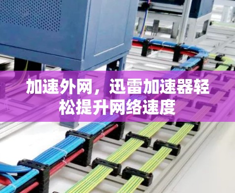 加速外网，迅雷加速器轻松提升网络速度
