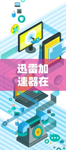 迅雷加速器在海外的节点情况如下