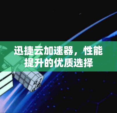 迅捷云加速器，性能提升的优质选择