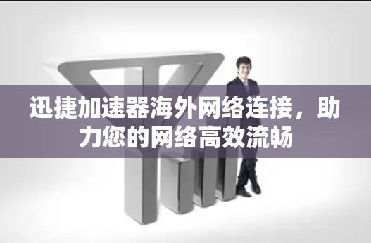 迅捷加速器海外网络连接，助力您的网络高效流畅