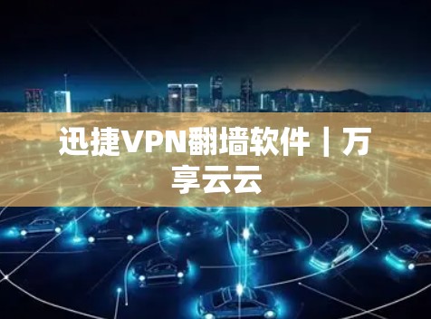 迅捷VPN翻墙软件｜万享云云